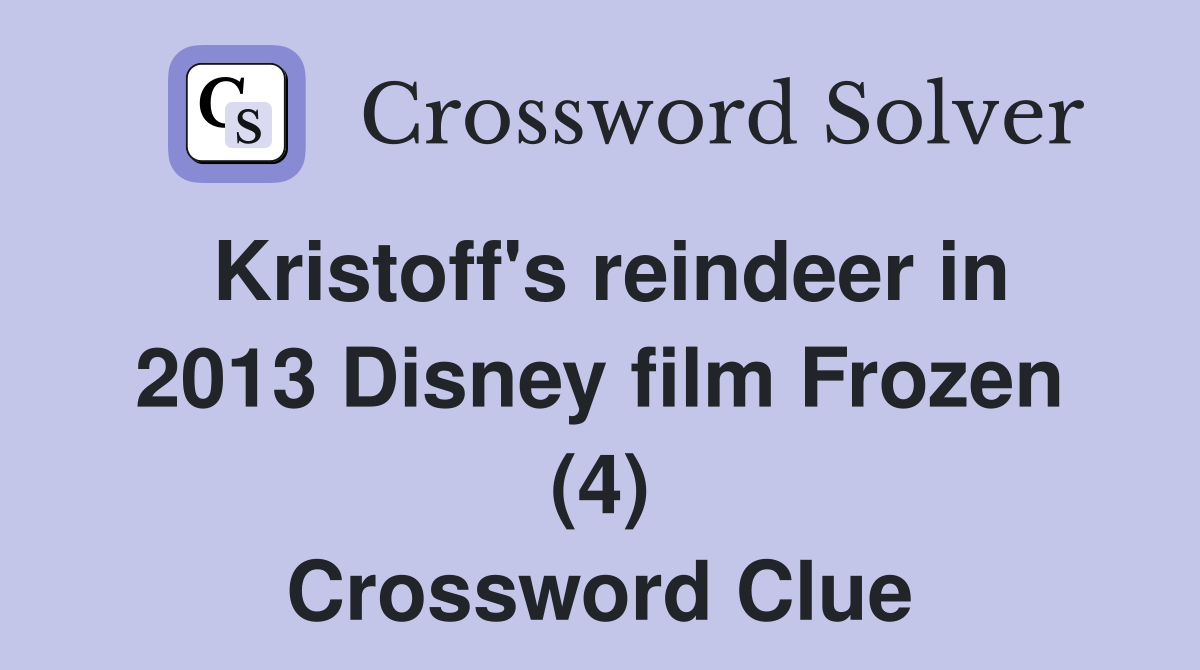 Kristoff's reindeer in 2013 Disney film Frozen (4) Crossword Clue
